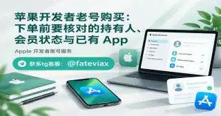 苹果开发者老号购买:下单前要核对的持有人、会员状态与已有 App