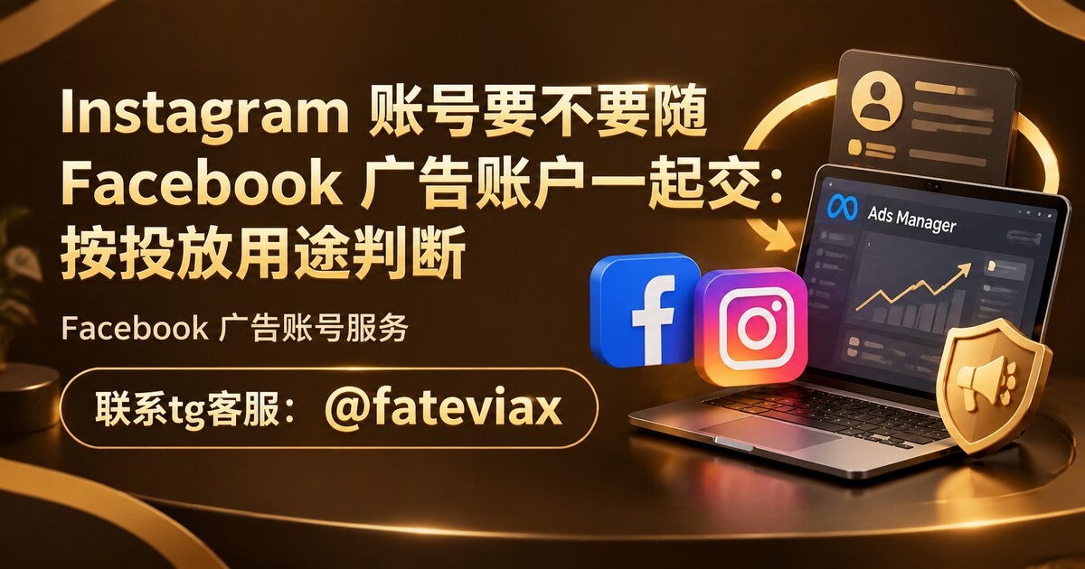 Instagram 账号要不要随 Facebook 广告账户一起交：按投放用途判断